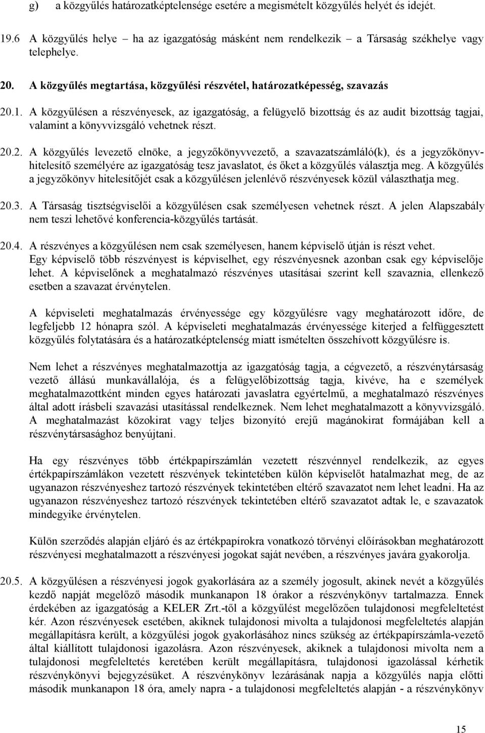 A közgyűlésen a részvényesek, az igazgatóság, a felügyelő bizottság és az audit bizottság tagjai, valamint a könyvvizsgáló vehetnek részt. 20