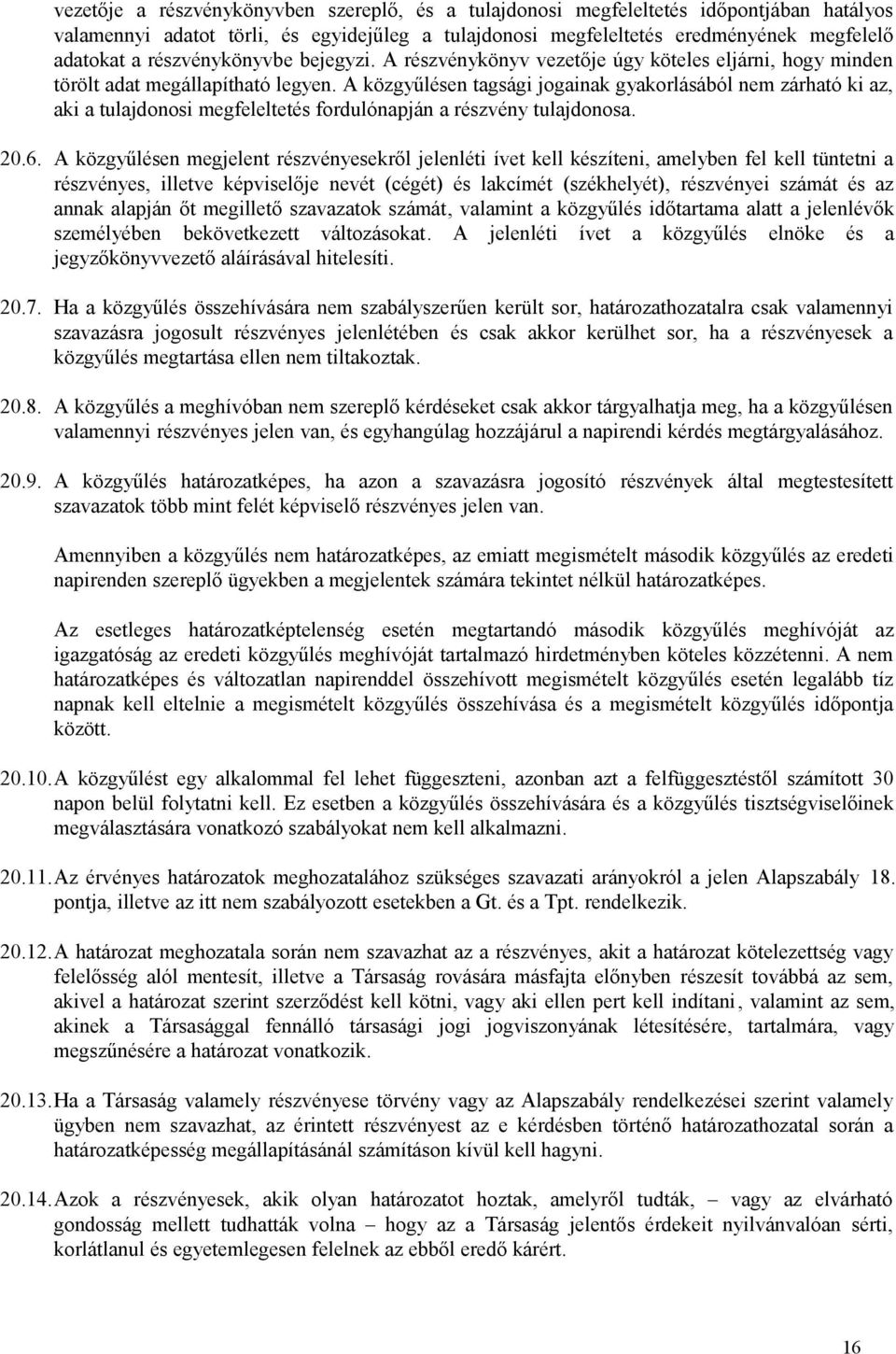 A közgyűlésen tagsági jogainak gyakorlásából nem zárható ki az, aki a tulajdonosi megfeleltetés fordulónapján a részvény tulajdonosa. 20.6.