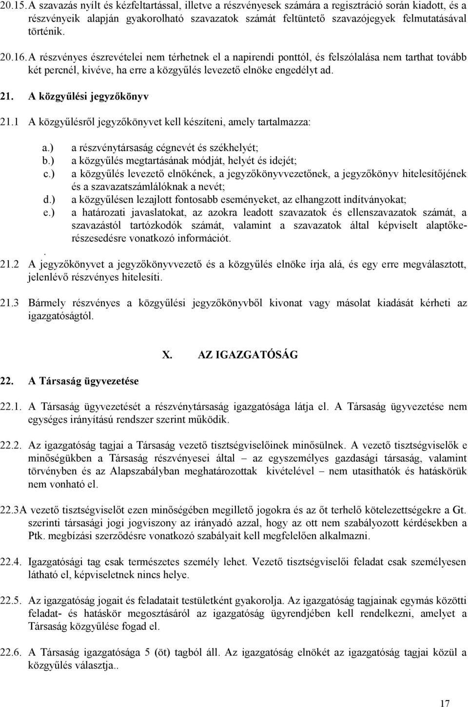 történik. 20.16.A részvényes észrevételei nem térhetnek el a napirendi ponttól, és felszólalása nem tarthat tovább két percnél, kivéve, ha erre a közgyűlés levezető elnöke engedélyt ad. 21.