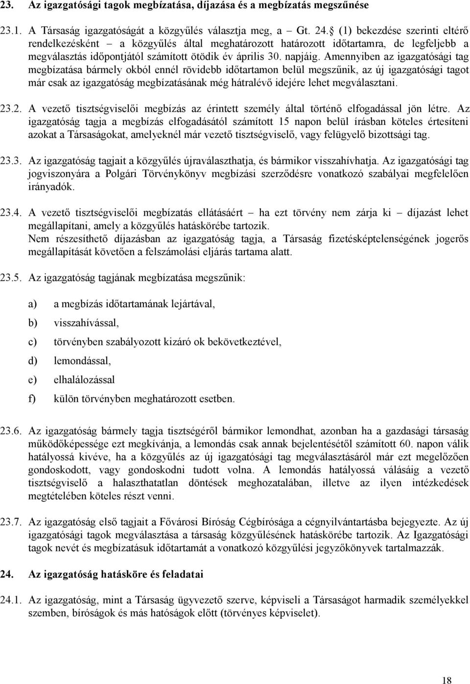Amennyiben az igazgatósági tag megbízatása bármely okból ennél rövidebb időtartamon belül megszűnik, az új igazgatósági tagot már csak az igazgatóság megbízatásának még hátralévő idejére lehet