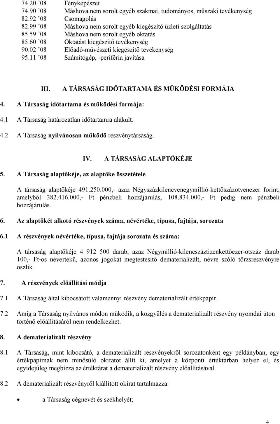 A TÁRSASÁG IDŐTARTAMA ÉS MŰKÖDÉSI FORMÁJA 4. A Társaság időtartama és működési formája: 4.1 A Társaság határozatlan időtartamra alakult. 4.2 A Társaság nyilvánosan működő részvénytársaság. IV.