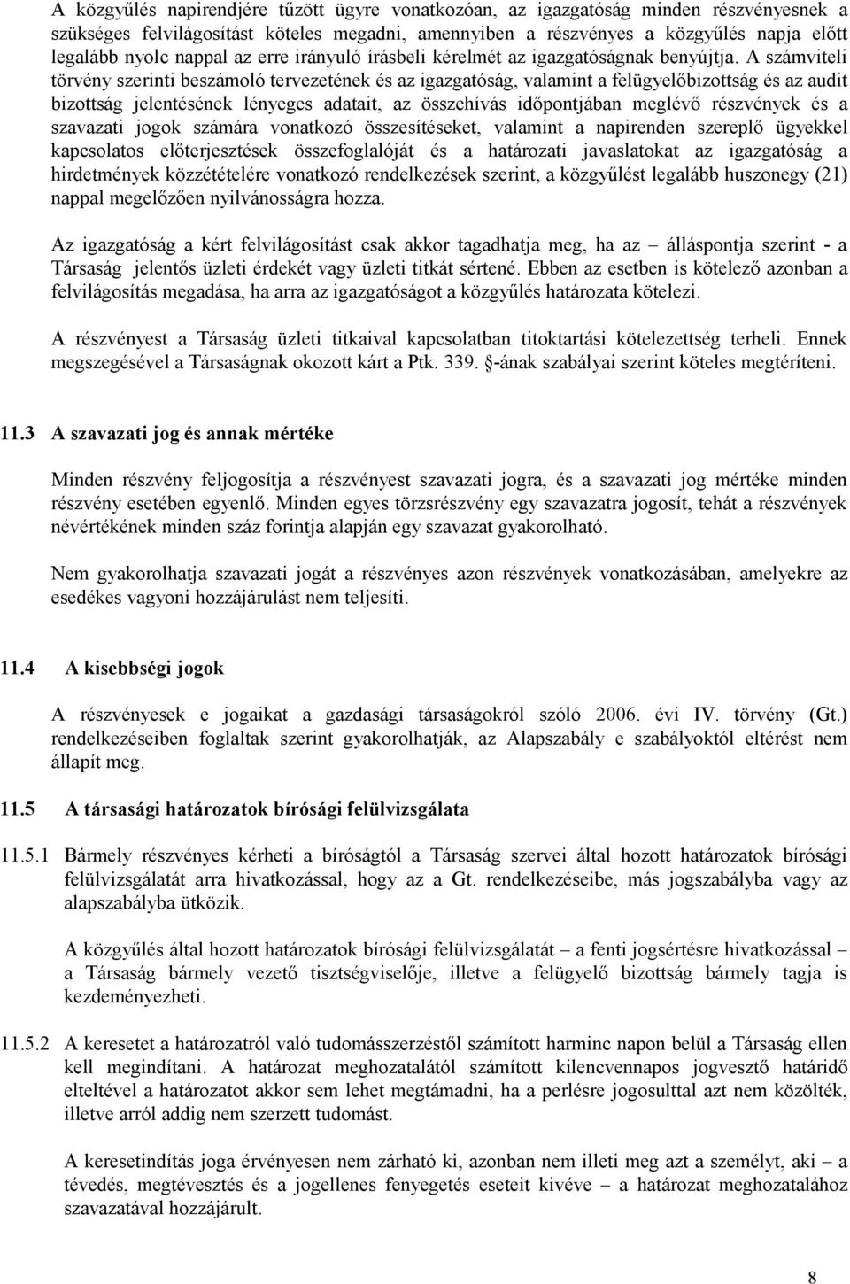 A számviteli törvény szerinti beszámoló tervezetének és az igazgatóság, valamint a felügyelőbizottság és az audit bizottság jelentésének lényeges adatait, az összehívás időpontjában meglévő