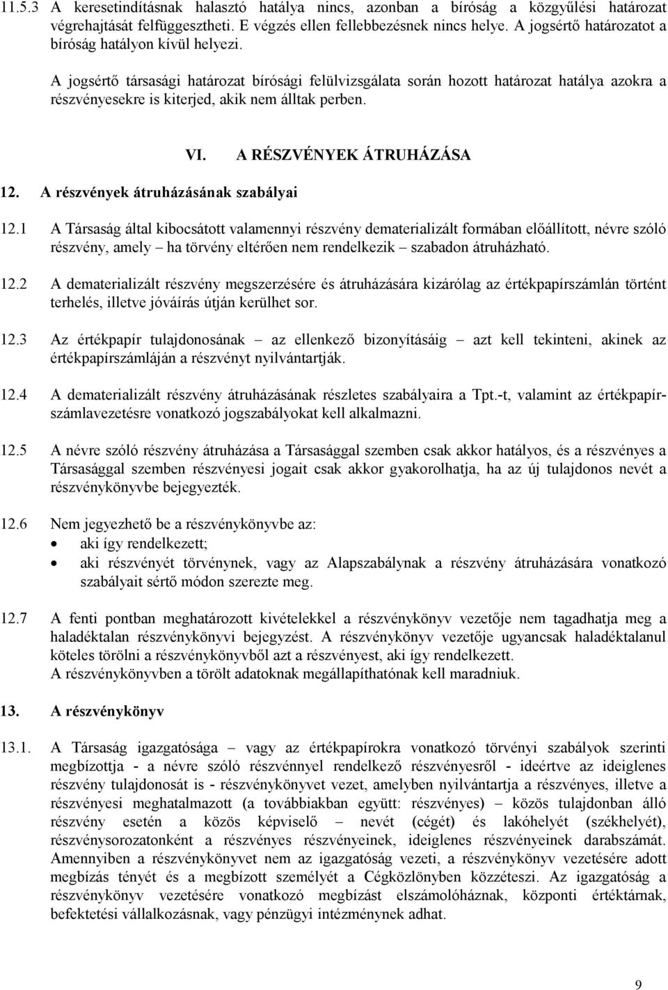 A jogsértő társasági határozat bírósági felülvizsgálata során hozott határozat hatálya azokra a részvényesekre is kiterjed, akik nem álltak perben. VI. A RÉSZVÉNYEK ÁTRUHÁZÁSA 12.
