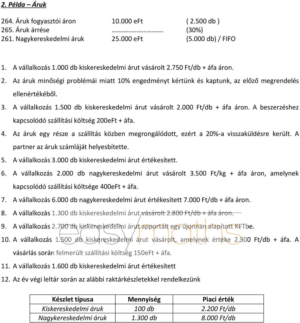500 db kiskereskedelmi árut vásárolt 2.000 Ft/db + áfa áron. A beszerzéshez kapcsolódó szállítási költség 200eFt + áfa. 4.