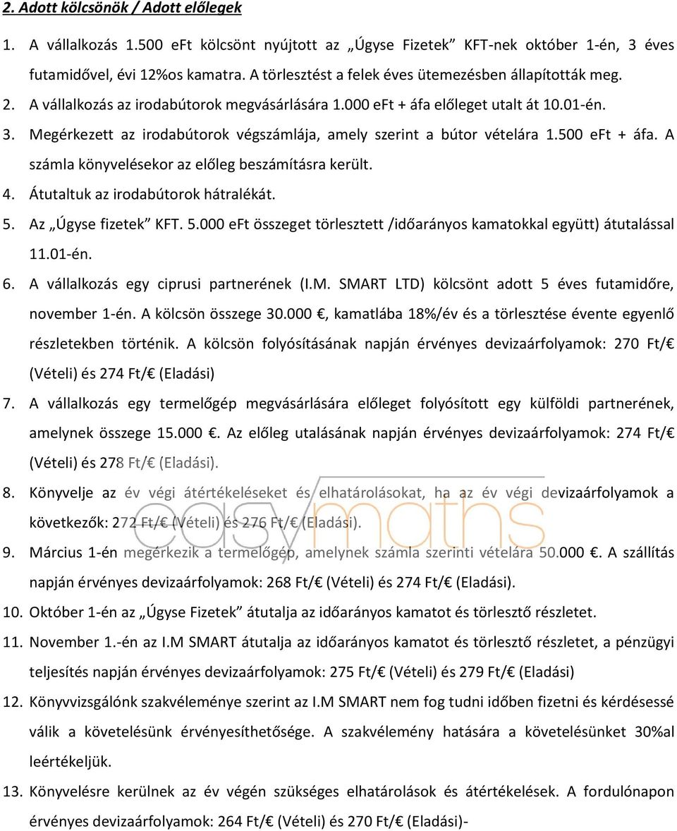 Megérkezett az irodabútorok végszámlája, amely szerint a bútor vételára 1.500 eft + áfa. A számla könyvelésekor az előleg beszámításra került. 4. Átutaltuk az irodabútorok hátralékát. 5.