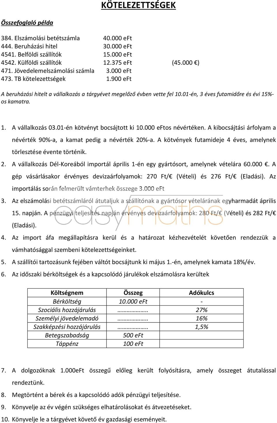 01-én kötvényt bocsájtott ki 10.000 eftos névértéken. A kibocsájtási árfolyam a névérték 90%-a, a kamat pedig a névérték 20