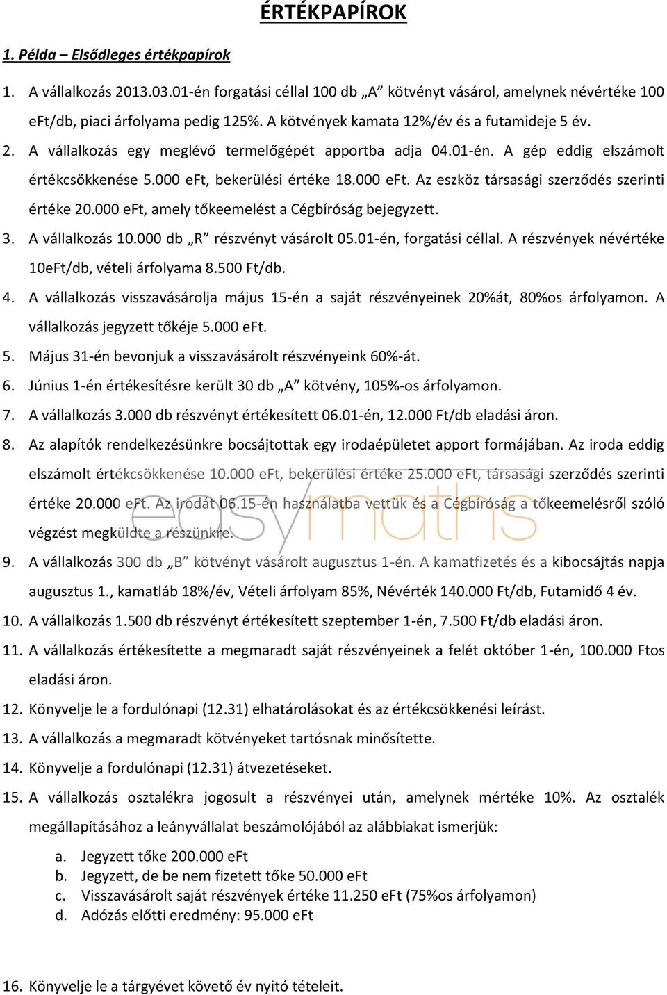 bekerülési értéke 18.000 eft. Az eszköz társasági szerződés szerinti értéke 20.000 eft, amely tőkeemelést a Cégbíróság bejegyzett. 3. A vállalkozás 10.000 db R részvényt vásárolt 05.