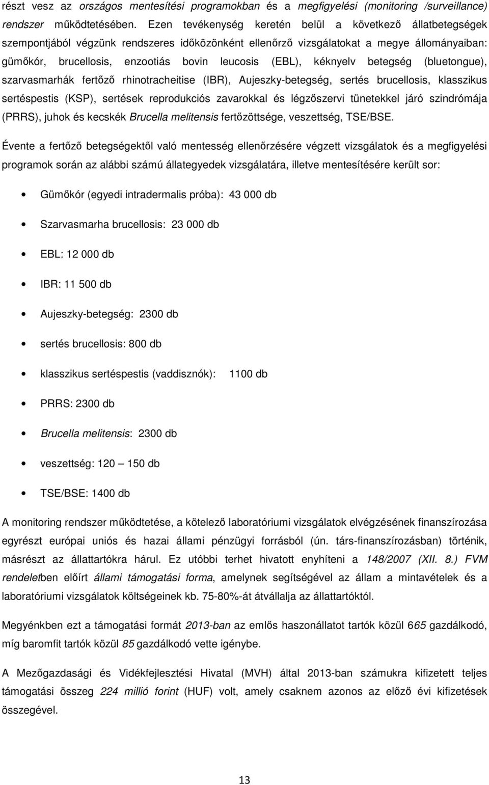 (EBL), kéknyelv betegség (bluetongue), szarvasmarhák fertőző rhinotracheitise (IBR), Aujeszky-betegség, sertés brucellosis, klasszikus sertéspestis (KSP), sertések reprodukciós zavarokkal és