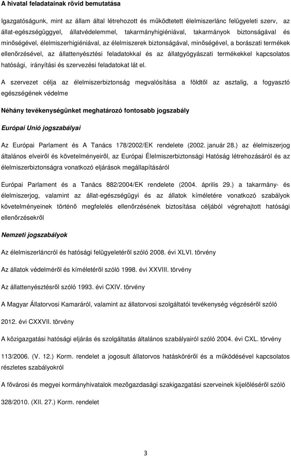 feladatokkal és az állatgyógyászati termékekkel kapcsolatos hatósági, irányítási és szervezési feladatokat lát el.