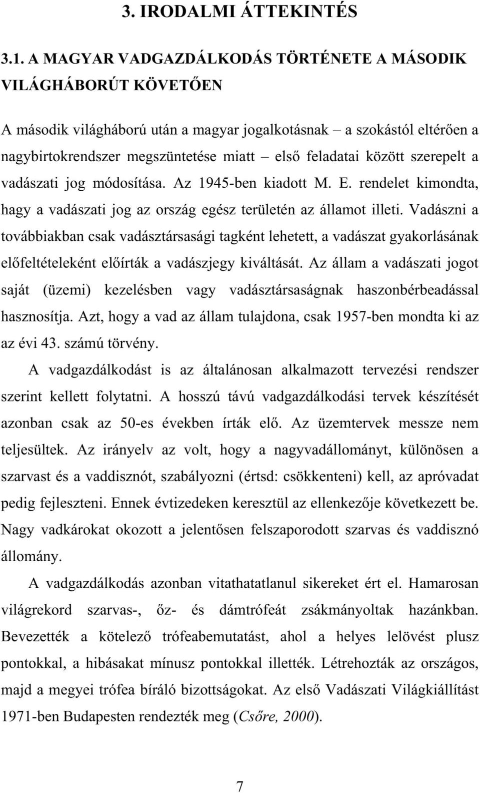 szerepelt a vadászati jog módosítása. Az 1945-ben kiadott M. E. rendelet kimondta, hagy a vadászati jog az ország egész területén az államot illeti.