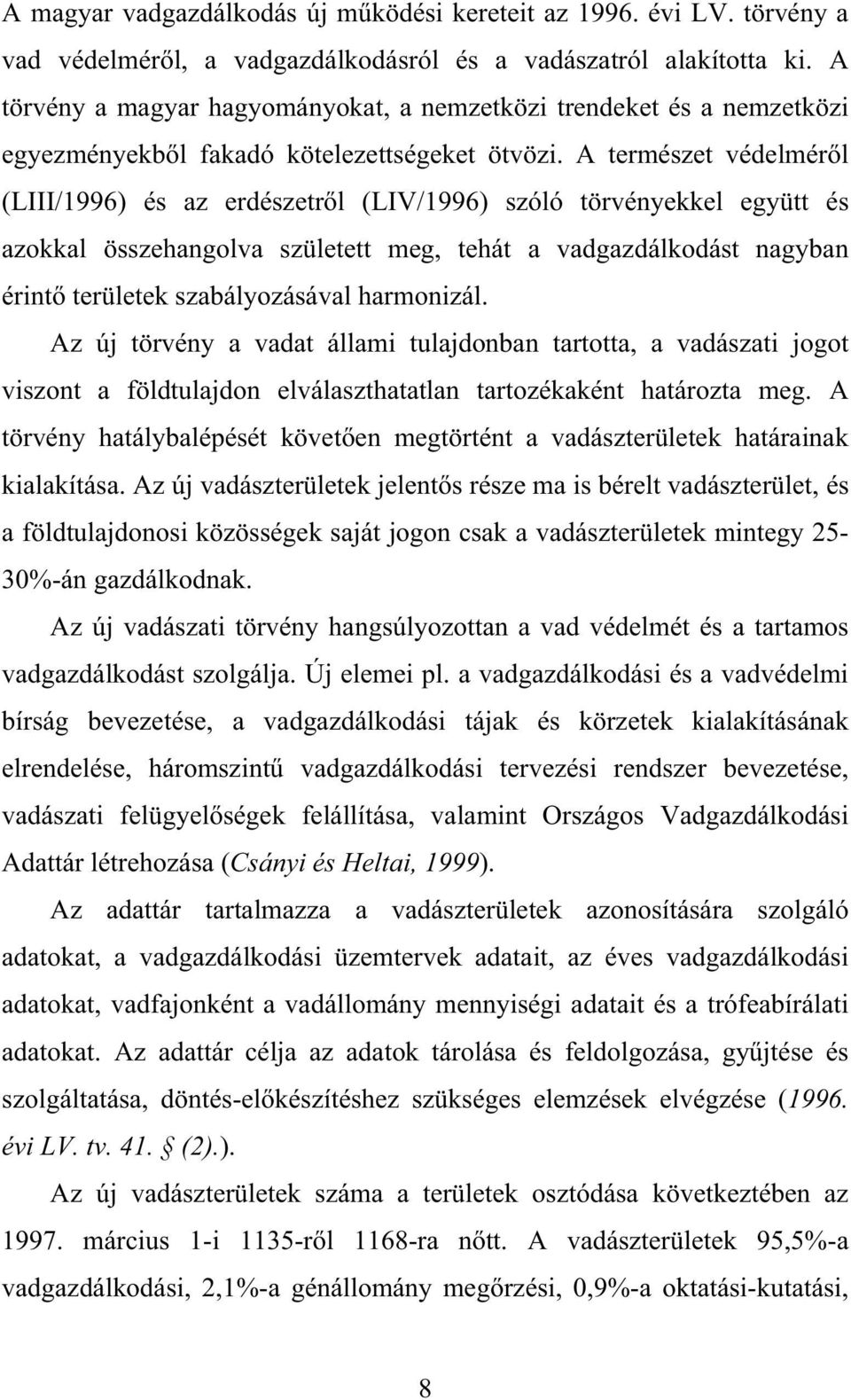 A természet védelmér l (LIII/1996) és az erdészetr l (LIV/1996) szóló törvényekkel együtt és azokkal összehangolva született meg, tehát a vadgazdálkodást nagyban érint területek szabályozásával