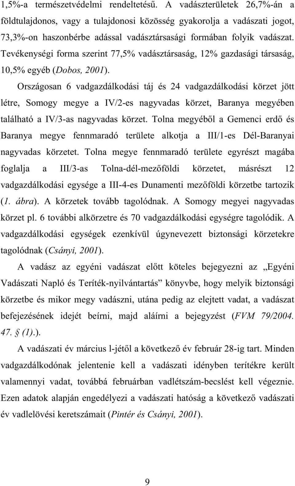 Tevékenységi forma szerint 77,5% vadásztársaság, 12% gazdasági társaság, 10,5% egyéb (Dobos, 2001).