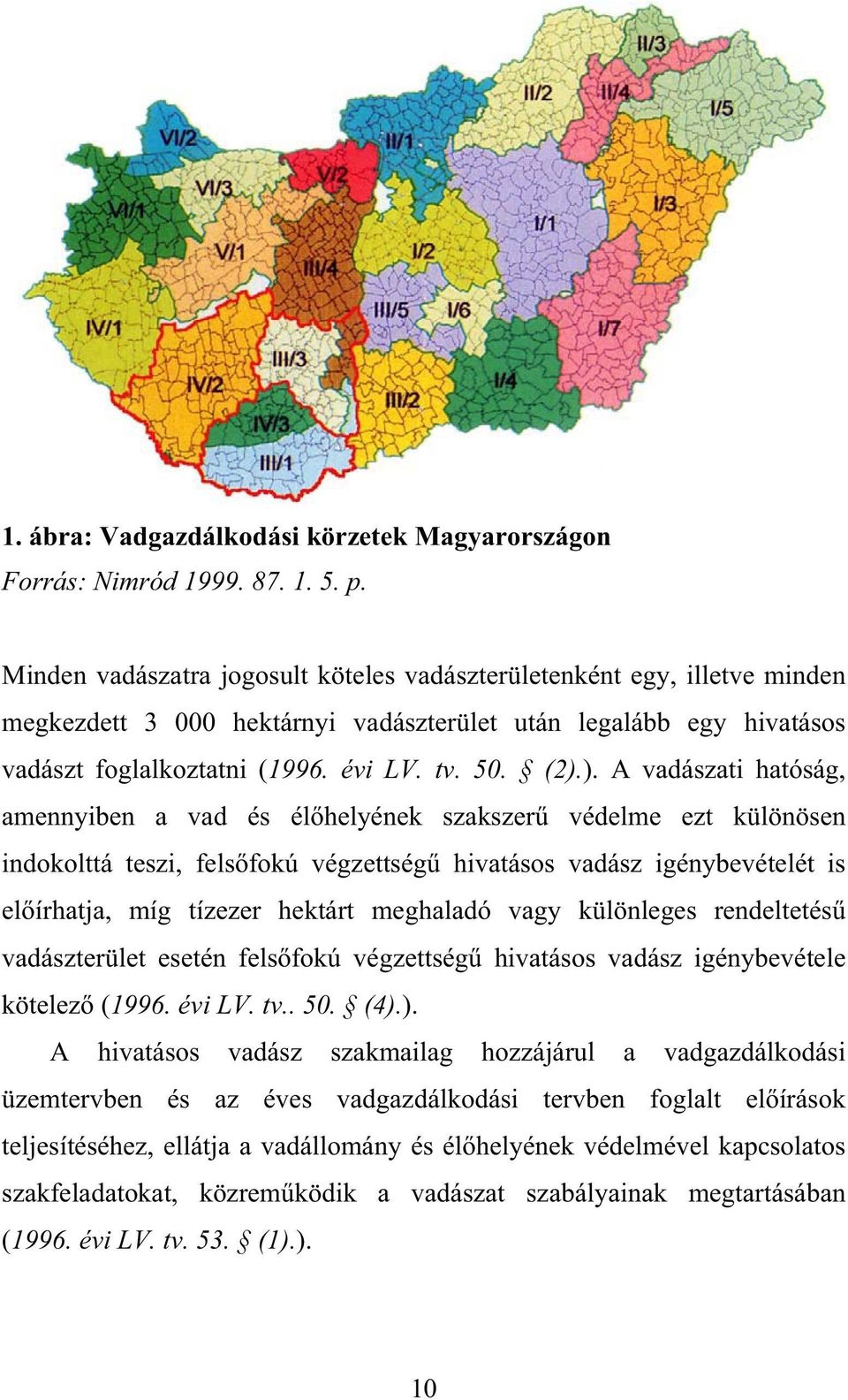 ). A vadászati hatóság, amennyiben a vad és él helyének szakszer védelme ezt különösen indokolttá teszi, fels fokú végzettség hivatásos vadász igénybevételét is el írhatja, míg tízezer hektárt