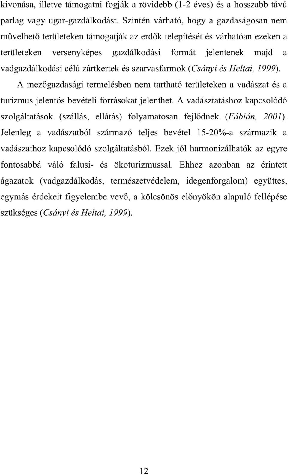 zártkertek és szarvasfarmok (Csányi és Heltai, 1999). A mez gazdasági termelésben nem tartható területeken a vadászat és a turizmus jelent s bevételi forrásokat jelenthet.