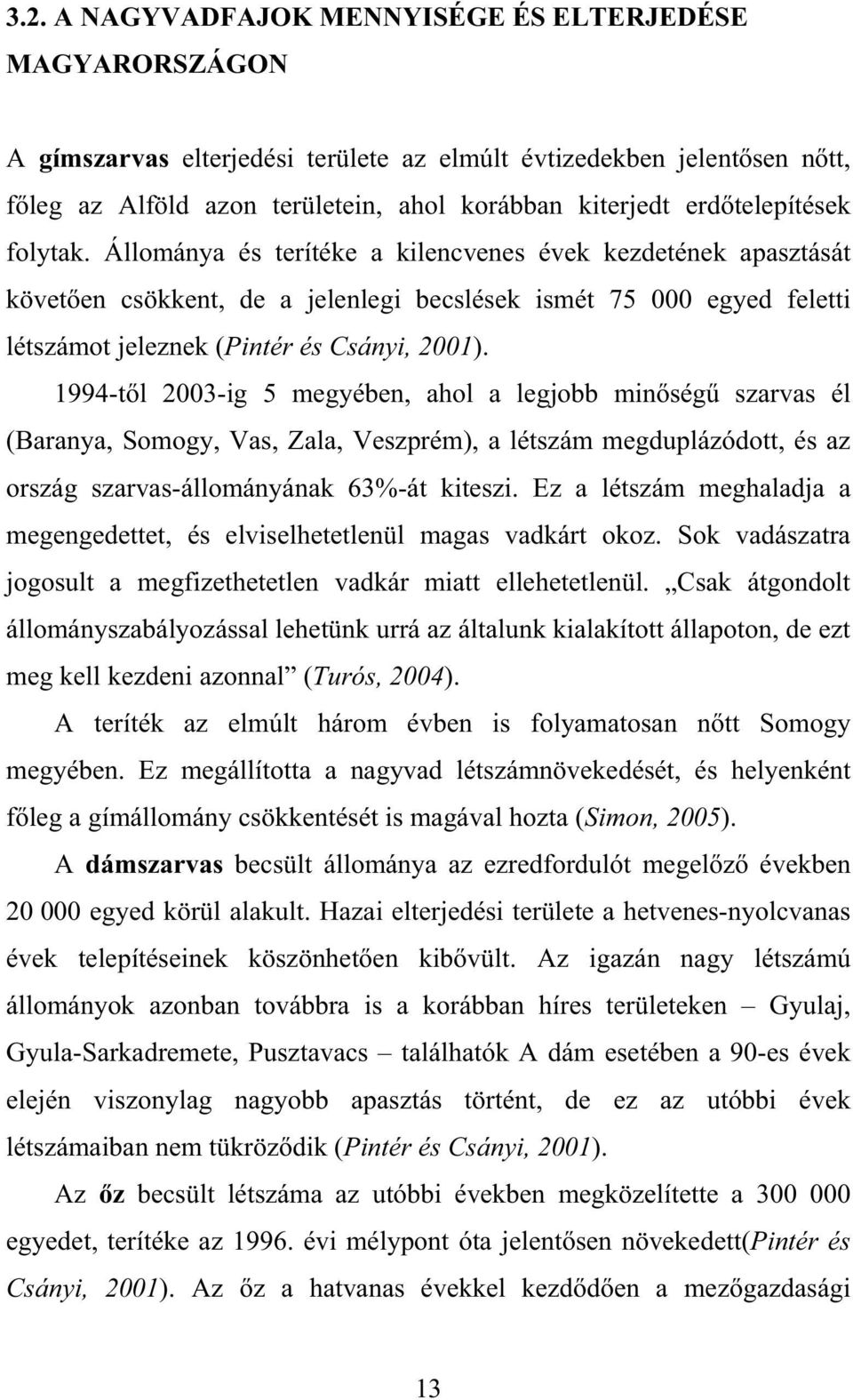 1994-t l 2003-ig 5 megyében, ahol a legjobb min ség szarvas él (Baranya, Somogy, Vas, Zala, Veszprém), a létszám megduplázódott, és az ország szarvas-állományának 63%-át kiteszi.