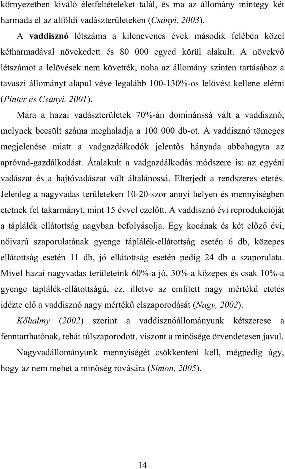 A növekv létszámot a lelövések nem követték, noha az állomány szinten tartásához a tavaszi állományt alapul véve legalább 100-130%-os lelövést kellene elérni (Pintér és Csányi, 2001).