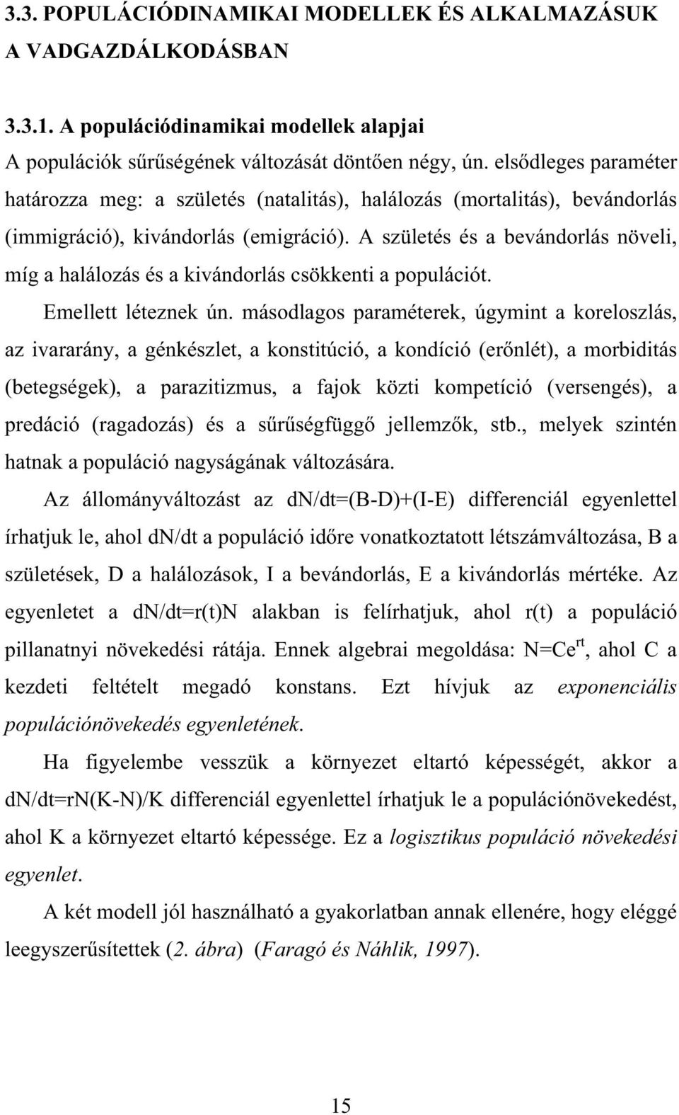 A születés és a bevándorlás növeli, míg a halálozás és a kivándorlás csökkenti a populációt. Emellett léteznek ún.