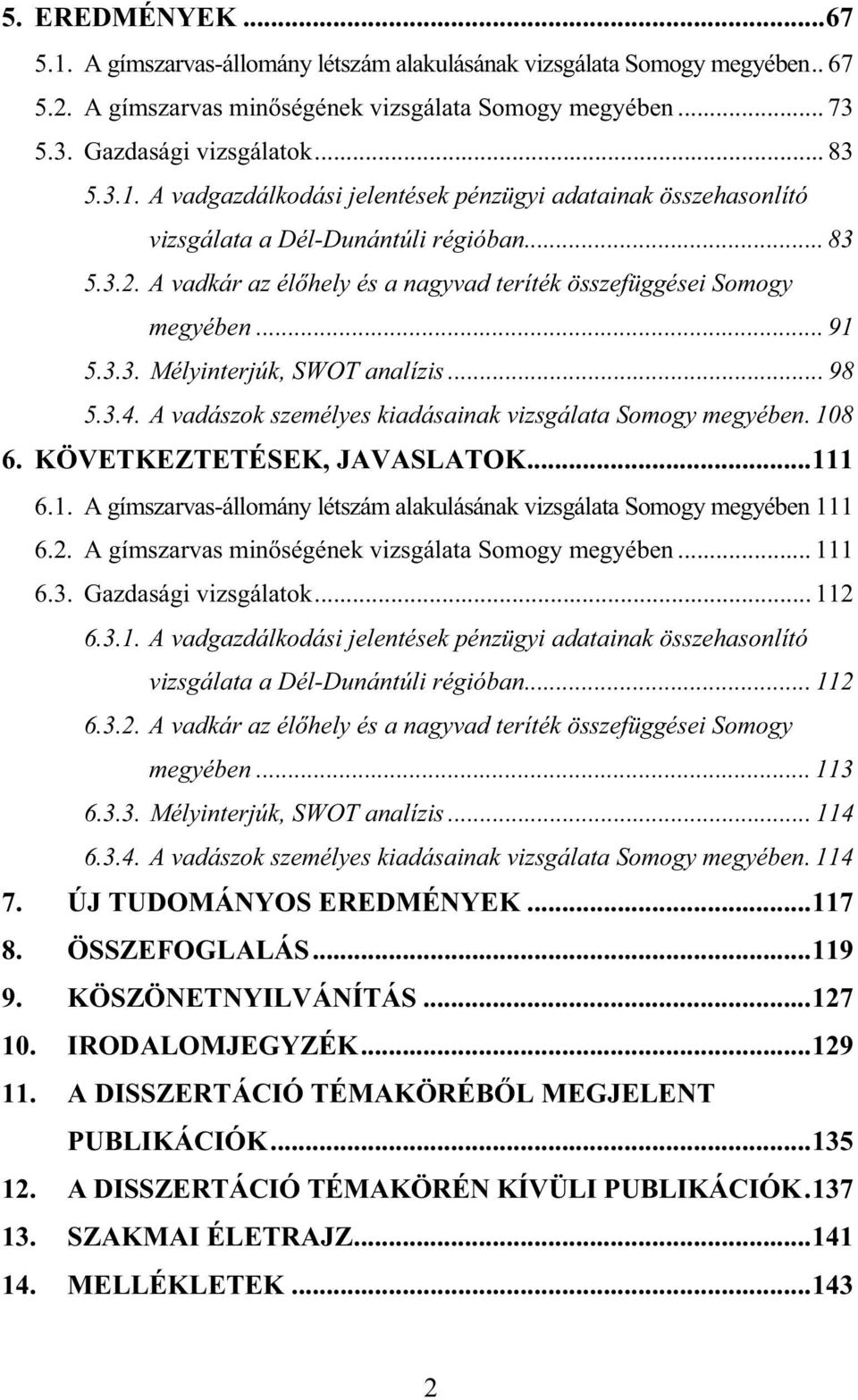 108 6. KÖVETKEZTETÉSEK, JAVASLATOK...111 6.1. A gímszarvas-állomány létszám alakulásának vizsgálata Somogy megyében 111 6.2. A gímszarvas min ségének vizsgálata Somogy megyében... 111 6.3.