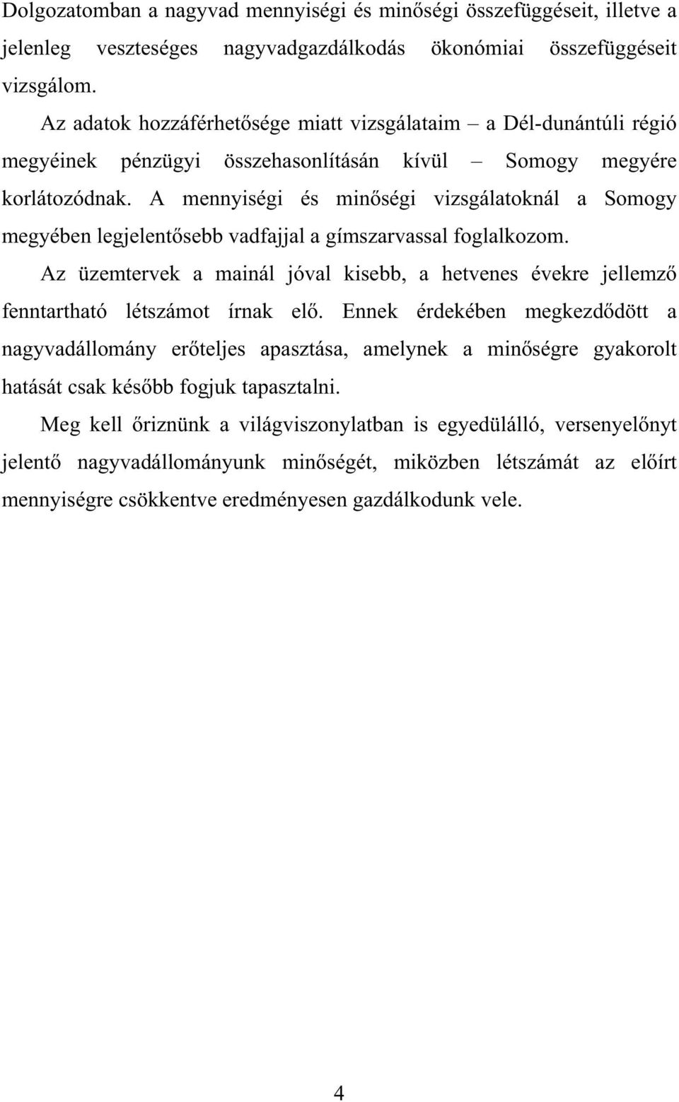 A mennyiségi és min ségi vizsgálatoknál a Somogy megyében legjelent sebb vadfajjal a gímszarvassal foglalkozom.