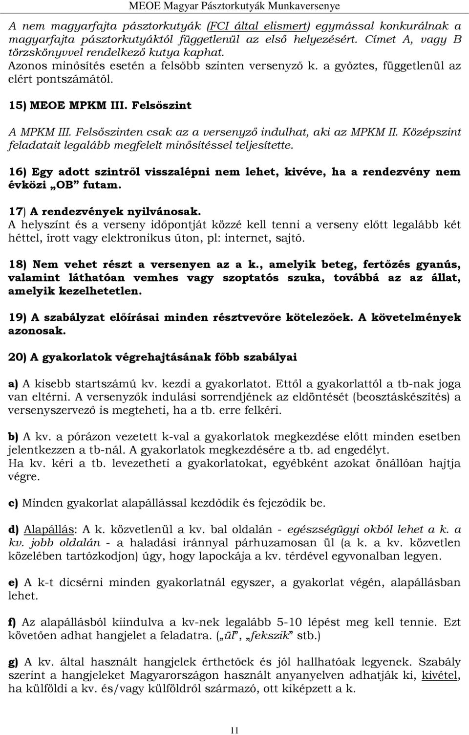 Felsőszinten csak az a versenyző indulhat, aki az MPKM II. Középszint feladatait legalább megfelelt minősítéssel teljesítette.