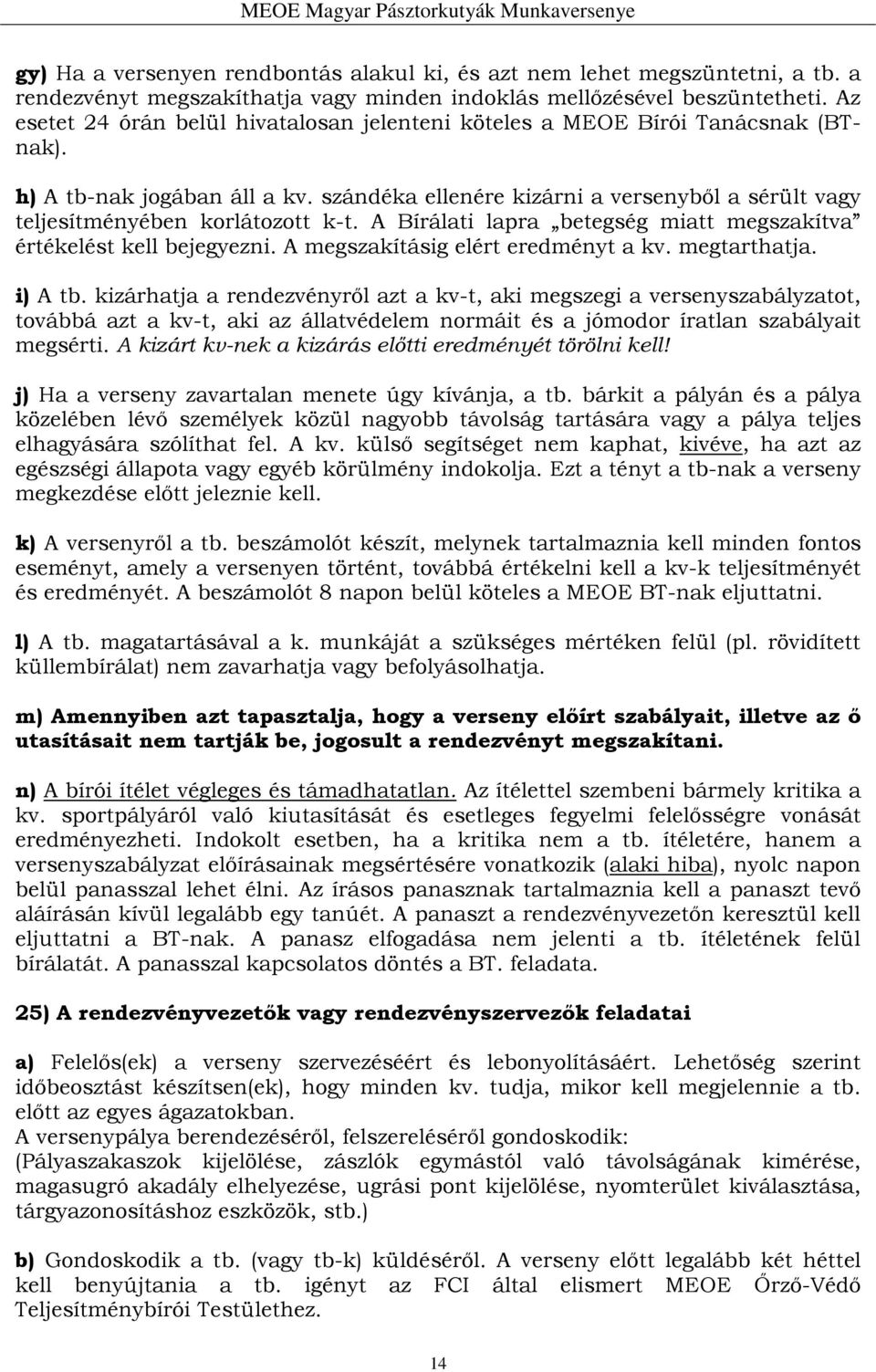 szándéka ellenére kizárni a versenyből a sérült vagy teljesítményében korlátozott k-t. A Bírálati lapra betegség miatt megszakítva értékelést kell bejegyezni. A megszakításig elért eredményt a kv.