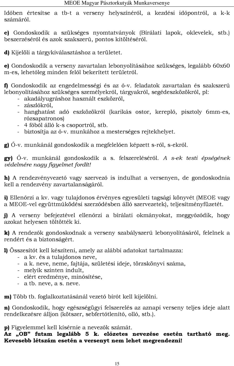 e) Gondoskodik a verseny zavartalan lebonyolításához szükséges, legalább 60x60 m-es, lehetőleg minden felől bekerített területről. f) Gondoskodik az engedelmességi és az ő-v.