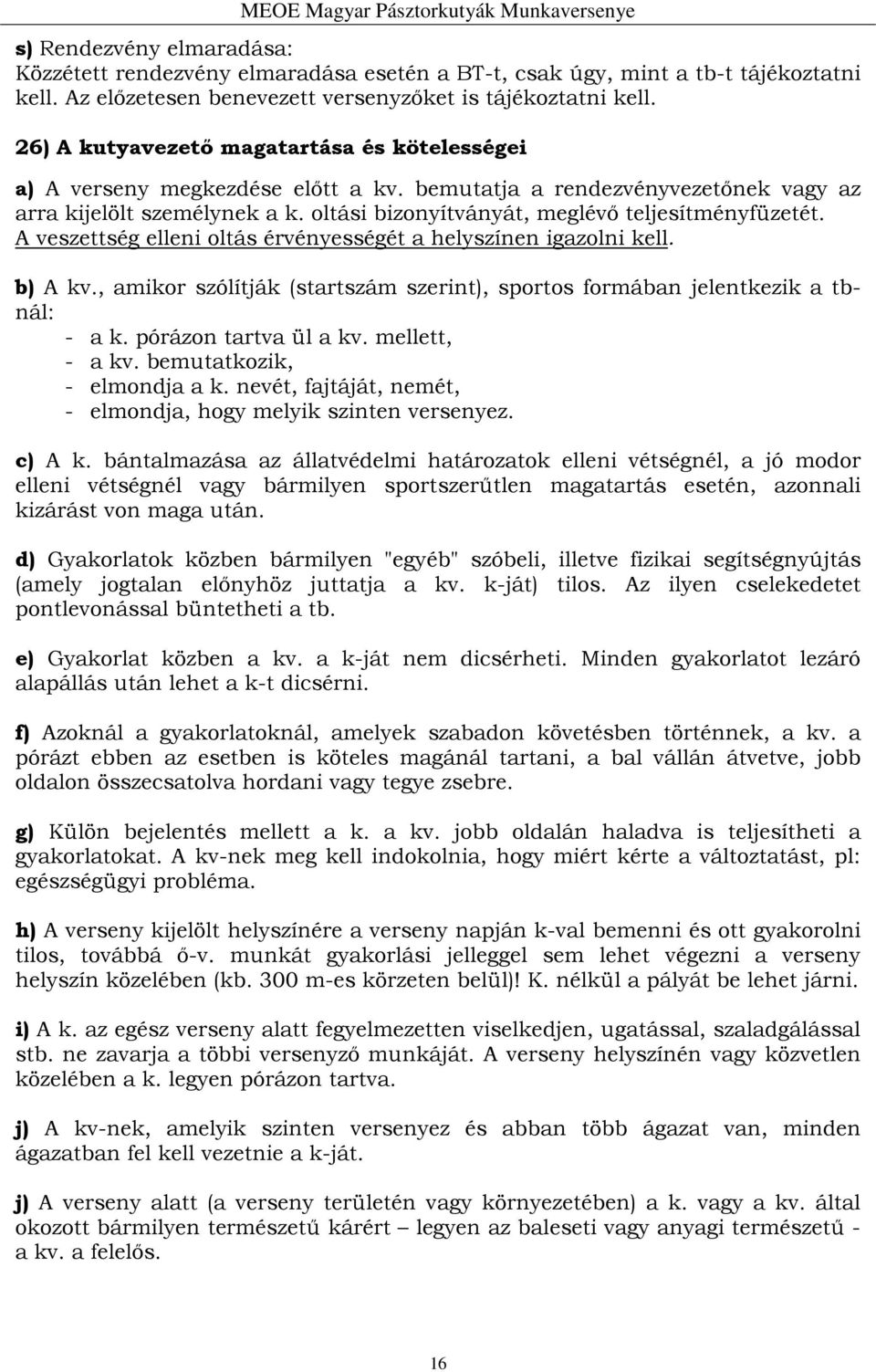 oltási bizonyítványát, meglévő teljesítményfüzetét. A veszettség elleni oltás érvényességét a helyszínen igazolni kell. b) A kv.