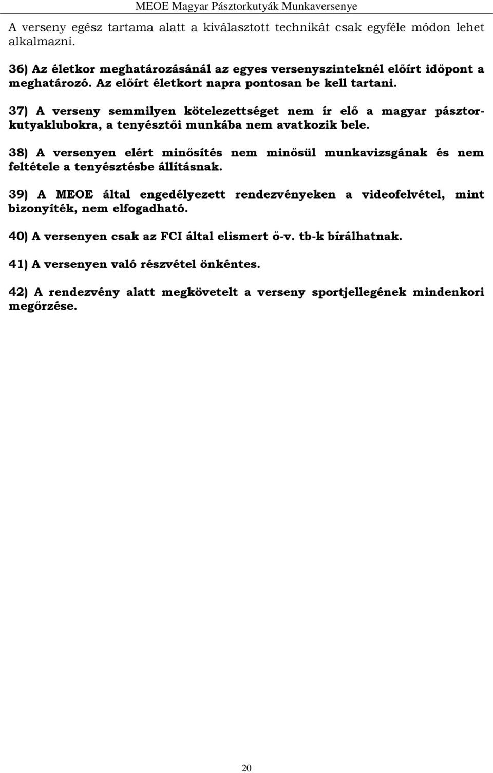 38) A versenyen elért minősítés nem minősül munkavizsgának és nem feltétele a tenyésztésbe állításnak.