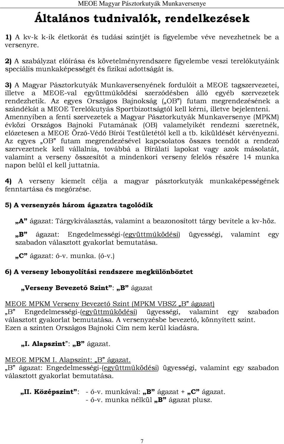 3) A Magyar Pásztorkutyák Munkaversenyének fordulóit a MEOE tagszervezetei, illetve a MEOE-val együttműködési szerződésben álló egyéb szervezetek rendezhetik.