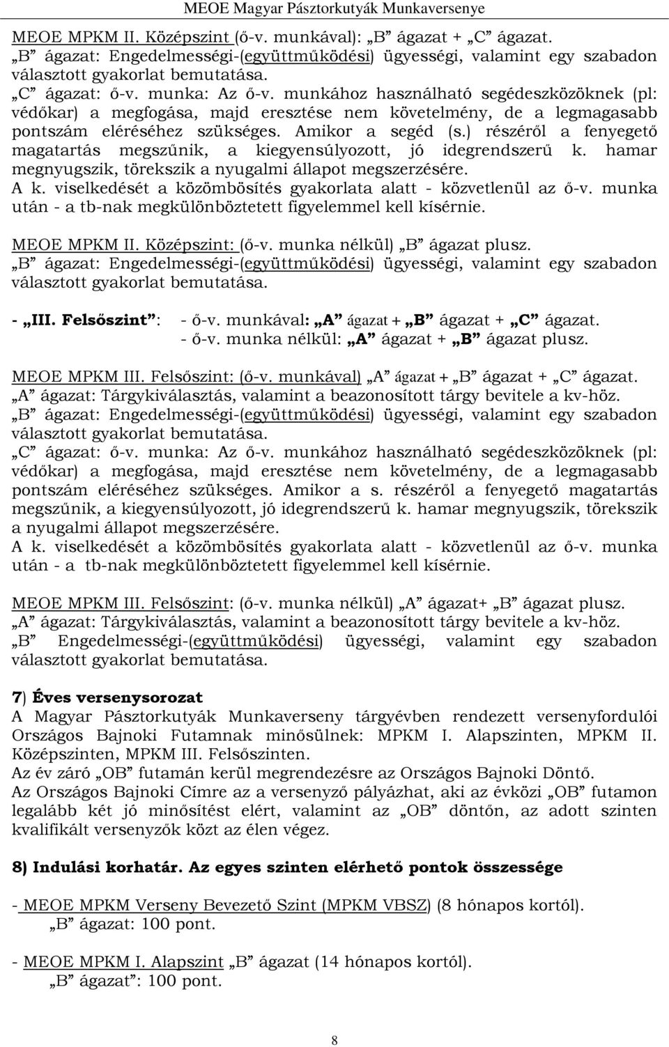 ) részéről a fenyegető magatartás megszűnik, a kiegyensúlyozott, jó idegrendszerű k. hamar megnyugszik, törekszik a nyugalmi állapot megszerzésére. A k.