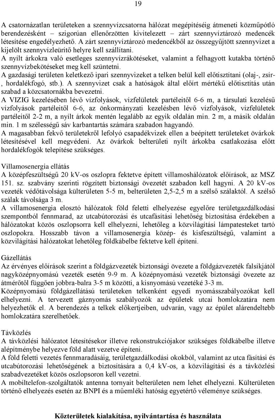 A nyílt árkokra való esetleges szennyvízrákötéseket, valamint a felhagyott kutakba történő szennyvízbekötéseket meg kell szüntetni.