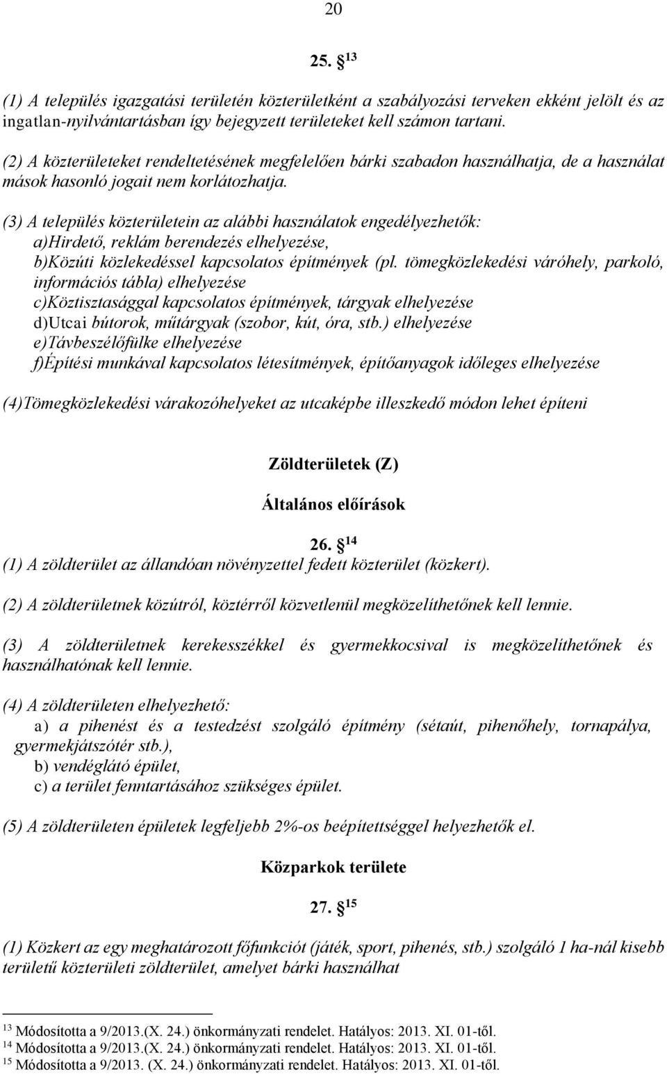 (3) A település közterületein az alábbi használatok engedélyezhetők: a)hirdető, reklám berendezés elhelyezése, b)közúti közlekedéssel kapcsolatos építmények (pl.