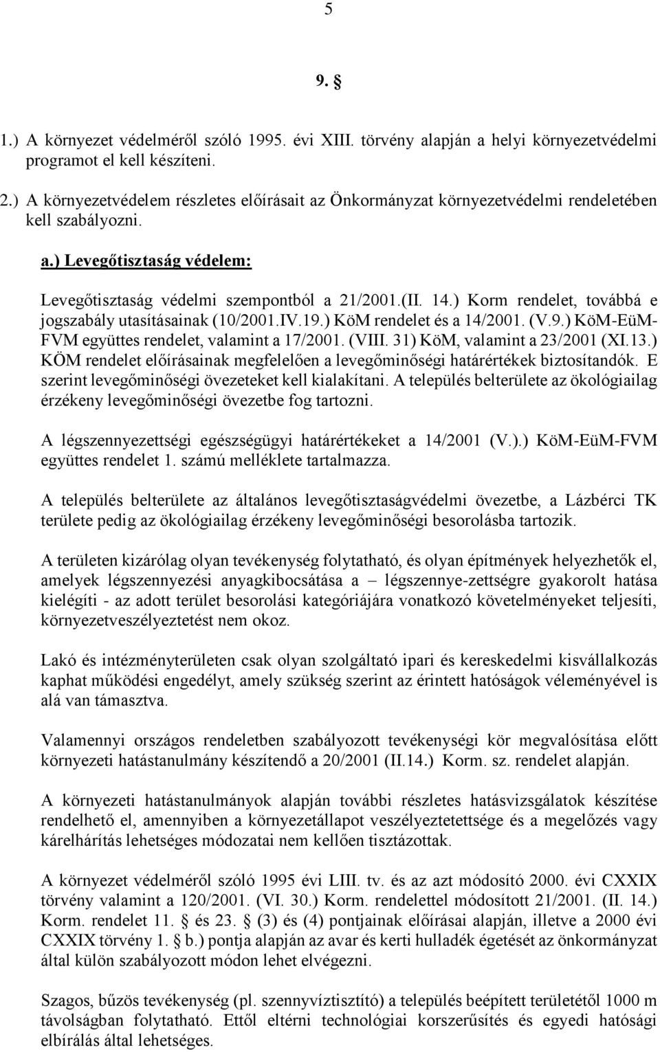 ) Korm rendelet, továbbá e jogszabály utasításainak (10/2001.IV.19.) KöM rendelet és a 14/2001. (V.9.) KöM-EüM- FVM együttes rendelet, valamint a 17/2001. (VIII. 31) KöM, valamint a 23/2001 (XI.13.