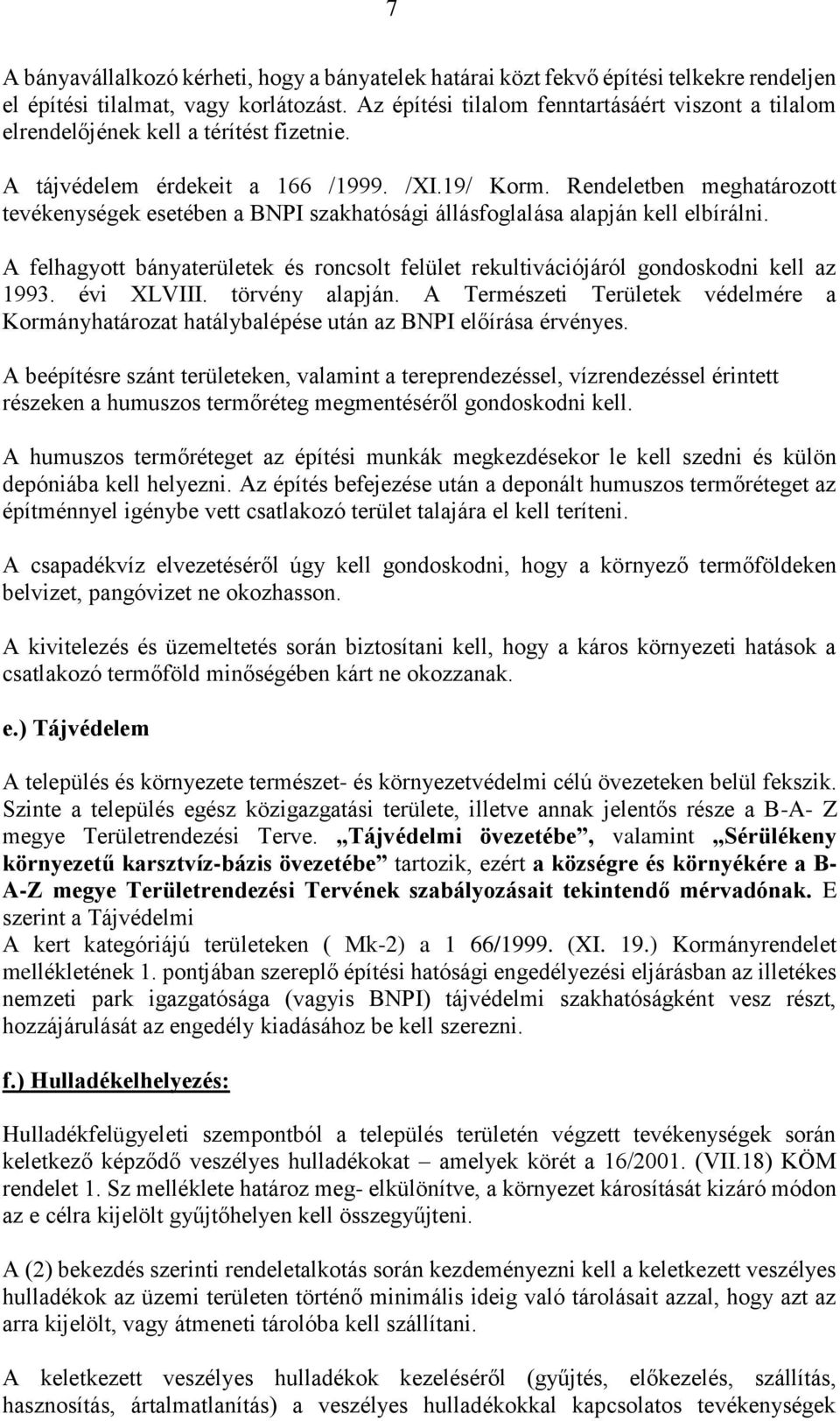 Rendeletben meghatározott tevékenységek esetében a BNPI szakhatósági állásfoglalása alapján kell elbírálni. A felhagyott bányaterületek és roncsolt felület rekultivációjáról gondoskodni kell az 1993.