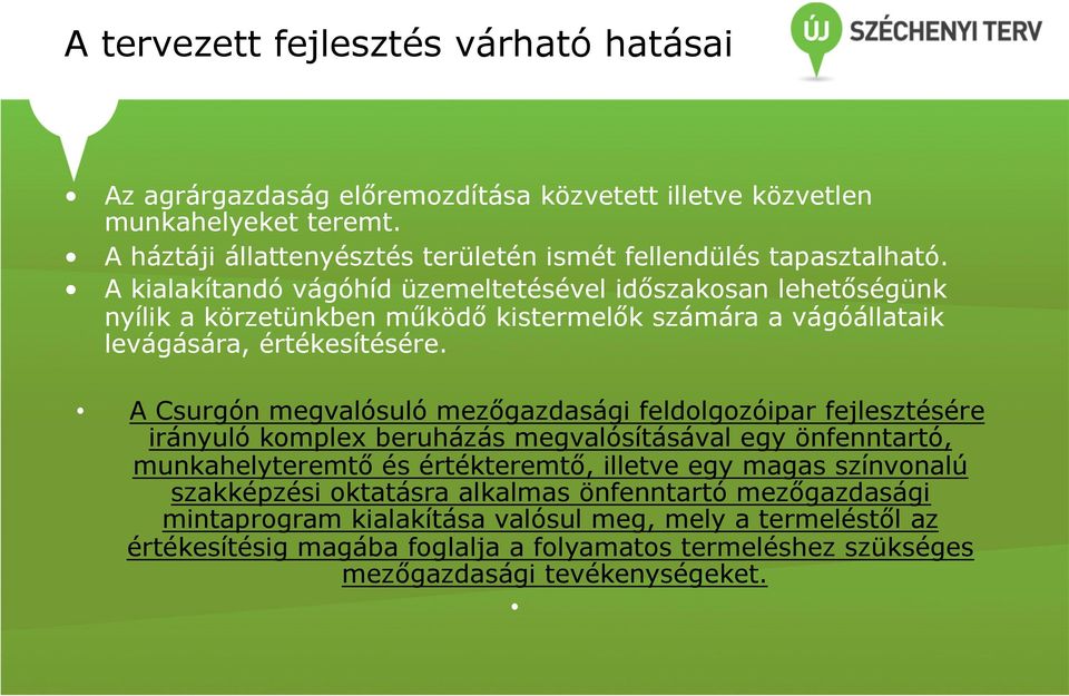 A kialakítandó vágóhíd üzemeltetésével időszakosan lehetőségünk nyílik a körzetünkben működő kistermelők számára a vágóállataik levágására, értékesítésére.