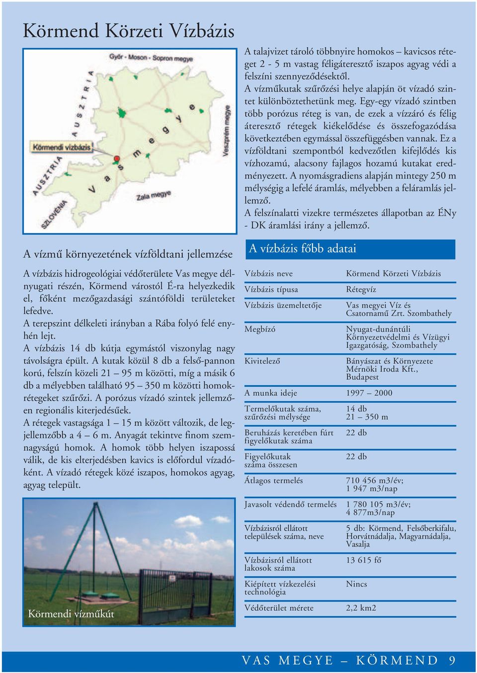 A kutak közül 8 db a felsô-pannon korú, felszín közeli 21 95 m közötti, míg a másik 6 db a mélyebben található 95 350 m közötti homokrétegeket szûrôzi.