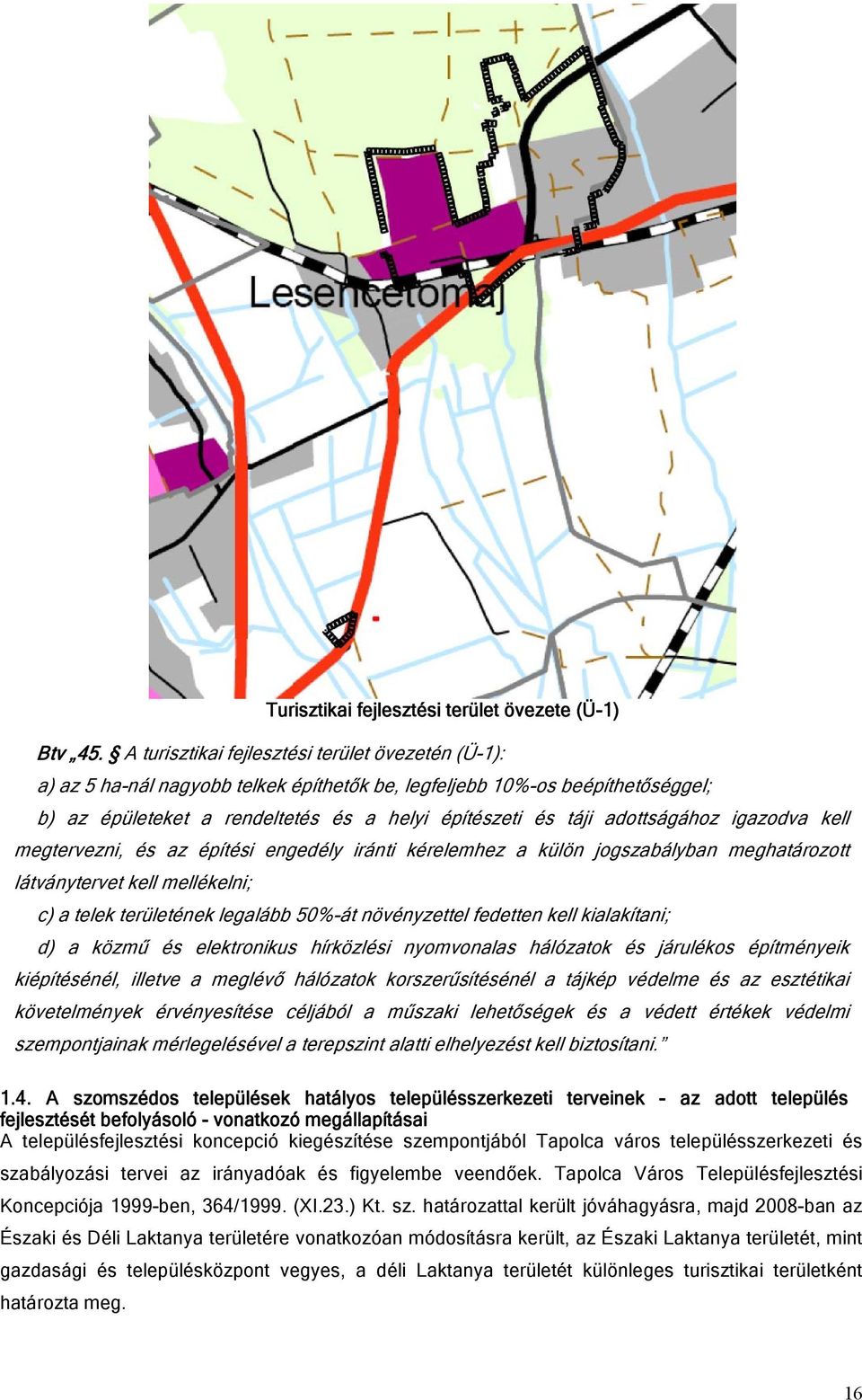 adottságához igazodva kell megtervezni, és az építési engedély iránti kérelemhez a külön jogszabályban meghatározott látványtervet kell mellékelni; c) a telek területének legalább 50%-át növényzettel