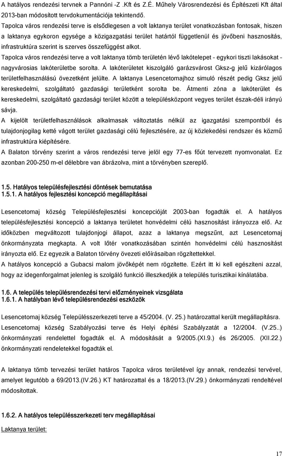 infrastruktúra szerint is szerves összefüggést alkot. Tapolca város rendezési terve a volt laktanya tömb területén lévő lakótelepet egykori tiszti lakásokat nagyvárosias lakóterületbe sorolta.