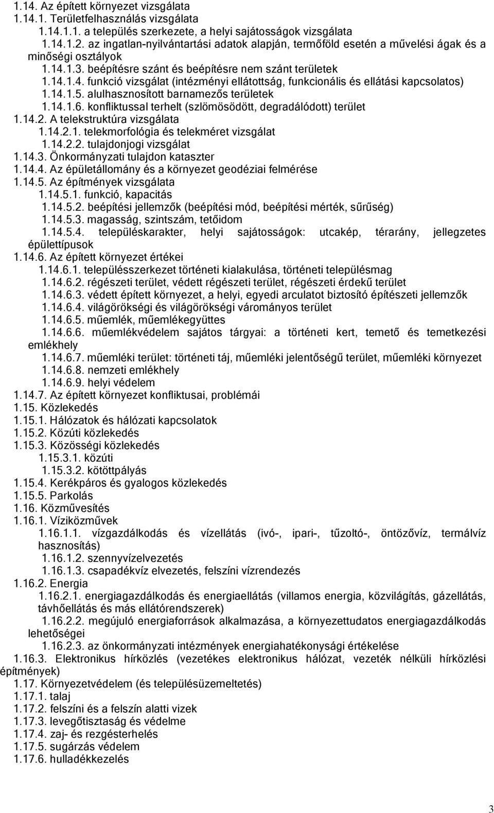 14.1.5. alulhasznosított barnamezős területek 1.14.1.6. konfliktussal terhelt (szlömösödött, degradálódott) terület 1.14.2. A telekstruktúra vizsgálata 1.14.2.1. telekmorfológia és telekméret vizsgálat 1.