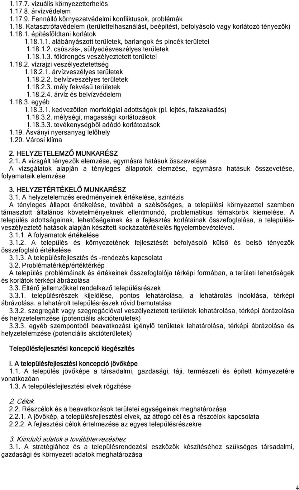 csúszás-, süllyedésveszélyes területek 1.18.1.3. földrengés veszélyeztetett területei 1.18.2. vízrajzi veszélyeztetettség 1.18.2.1. árvízveszélyes területek 1.18.2.2. belvízveszélyes területek 1.18.2.3. mély fekvésű területek 1.