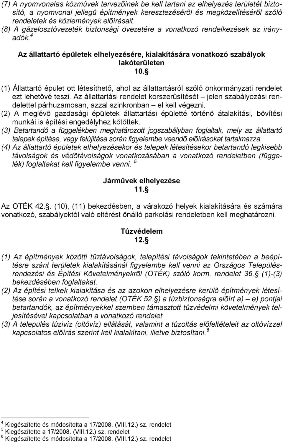 (1) Állattartó épület ott létesíthetõ, ahol az állattartásról szóló önkormányzati rendelet ezt lehetõvé teszi.