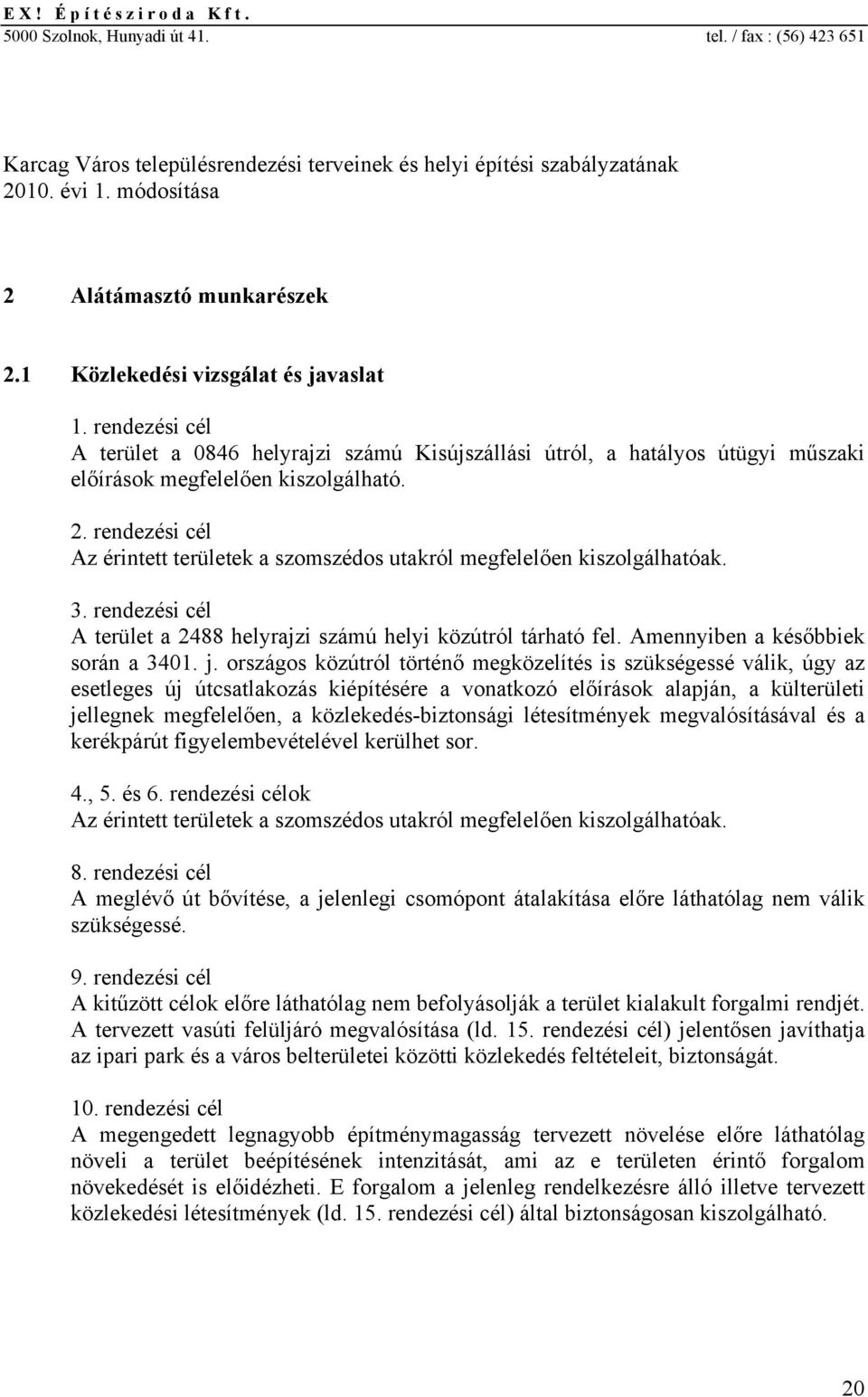 rendezési cél A terület a 0846 helyrajzi számú Kisújszállási útról, a hatályos útügyi műszaki előírások megfelelően kiszolgálható. 2.