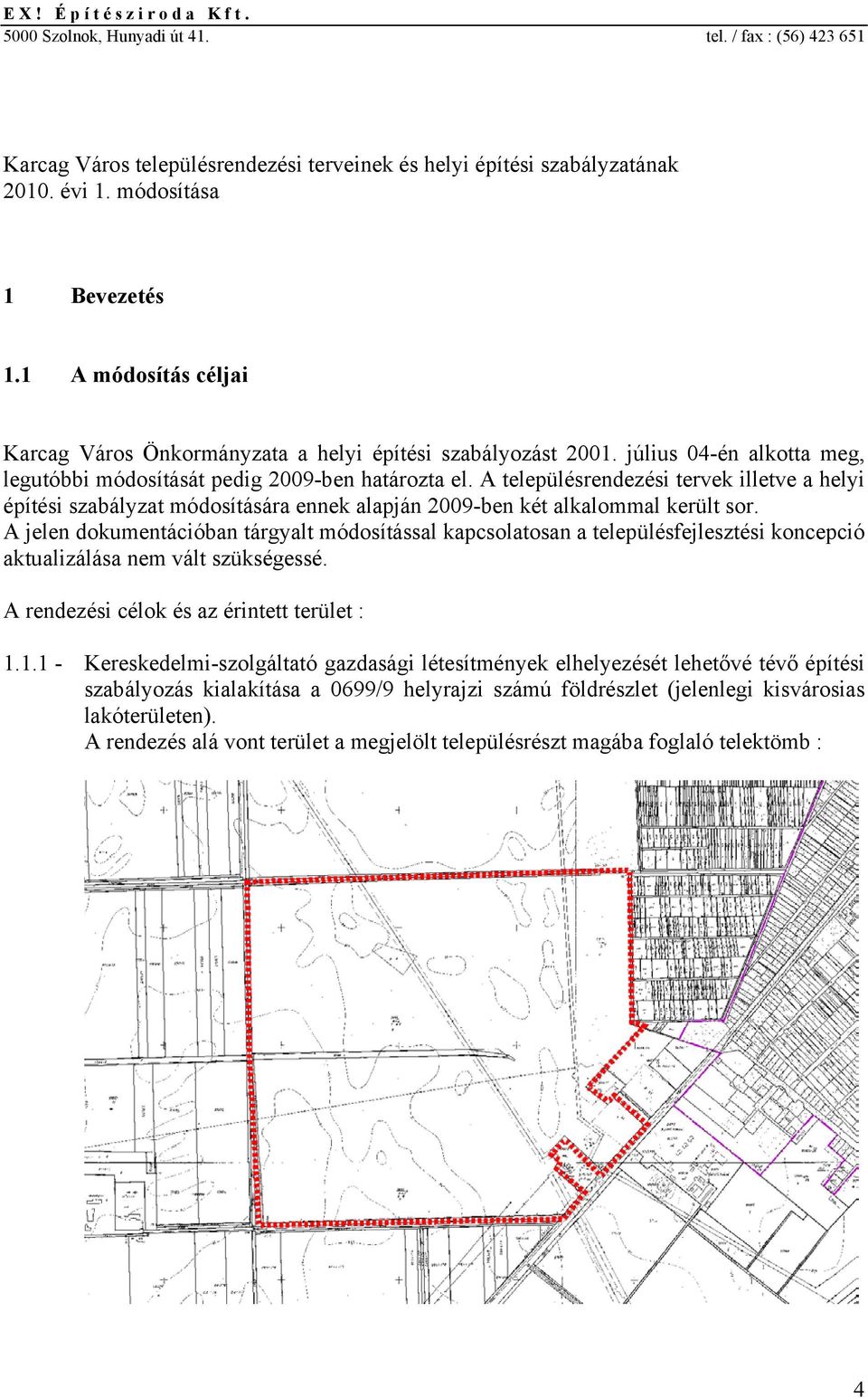 A településrendezési tervek illetve a helyi építési szabályzat módosítására ennek alapján 2009-ben két alkalommal került sor.