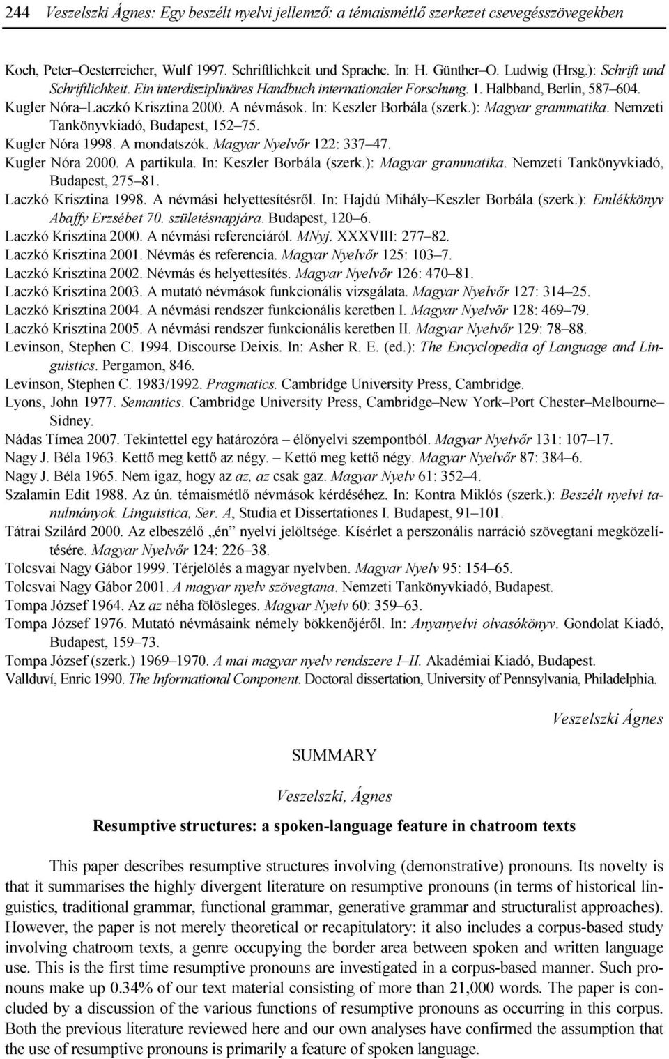 ): Magyar grammatika. Nemzeti Tankönyvkiadó, Budapest, 152 75. Kugler Nóra 1998. A mondatszók. Magyar Nyelvır 122: 337 47. Kugler Nóra 2000. A partikula. In: Keszler Borbála (szerk.
