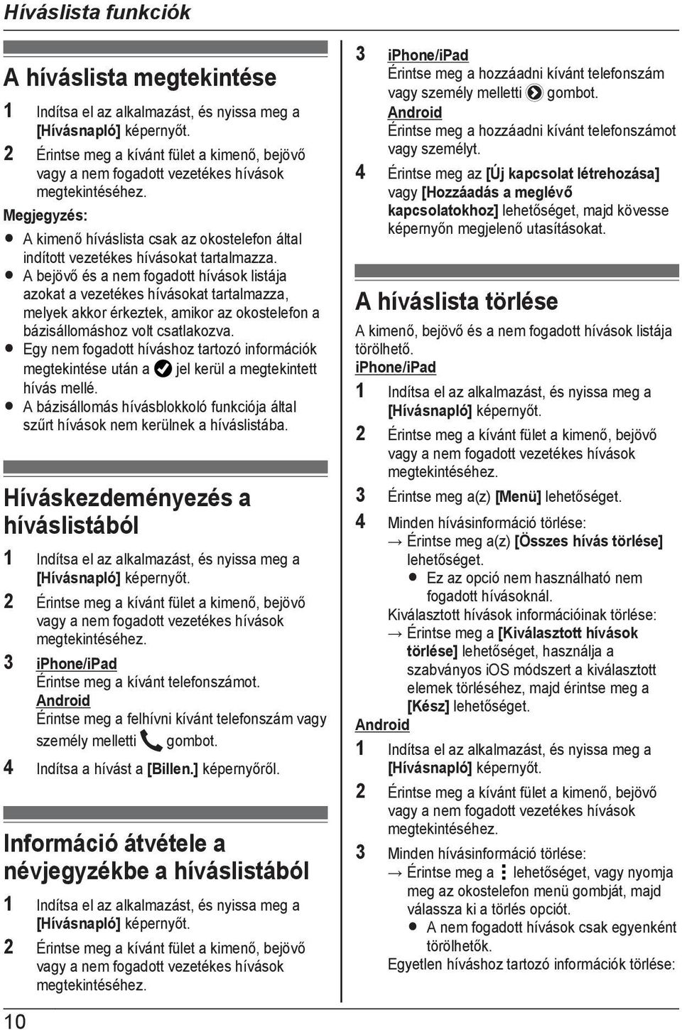 R A bejövő és a nem fogadott hívások listája azokat a vezetékes hívásokat tartalmazza, melyek akkor érkeztek, amikor az okostelefon a bázisállomáshoz volt csatlakozva.