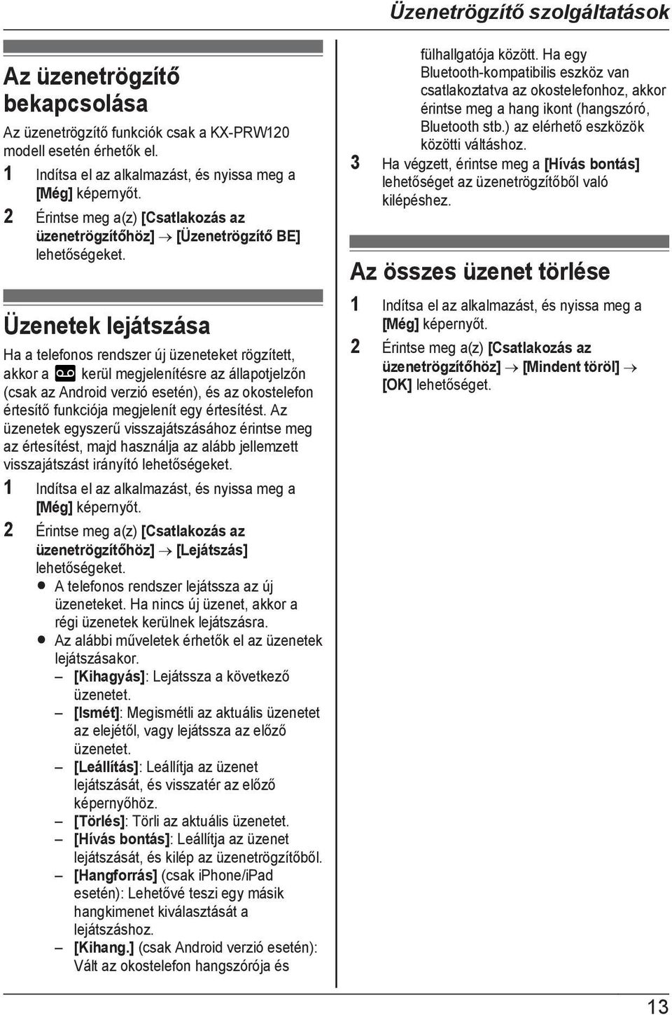 Üzenetek lejátszása Ha a telefonos rendszer új üzeneteket rögzített, akkor a kerül megjelenítésre az állapotjelzőn (csak az Android verzió esetén), és az okostelefon értesítő funkciója megjelenít egy