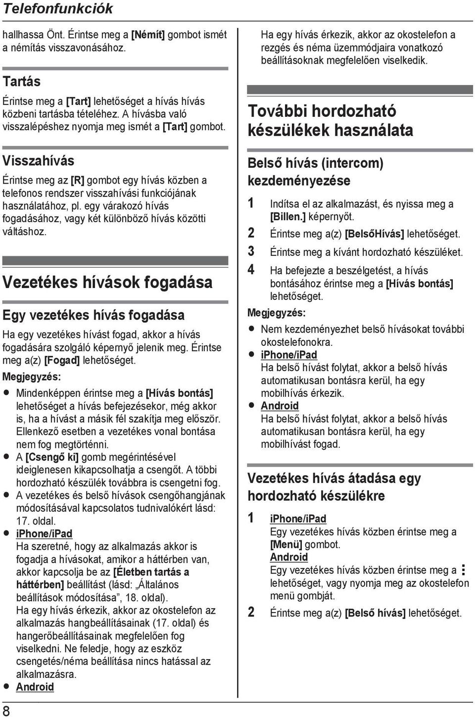 egy várakozó hívás fogadásához, vagy két különböző hívás közötti váltáshoz.