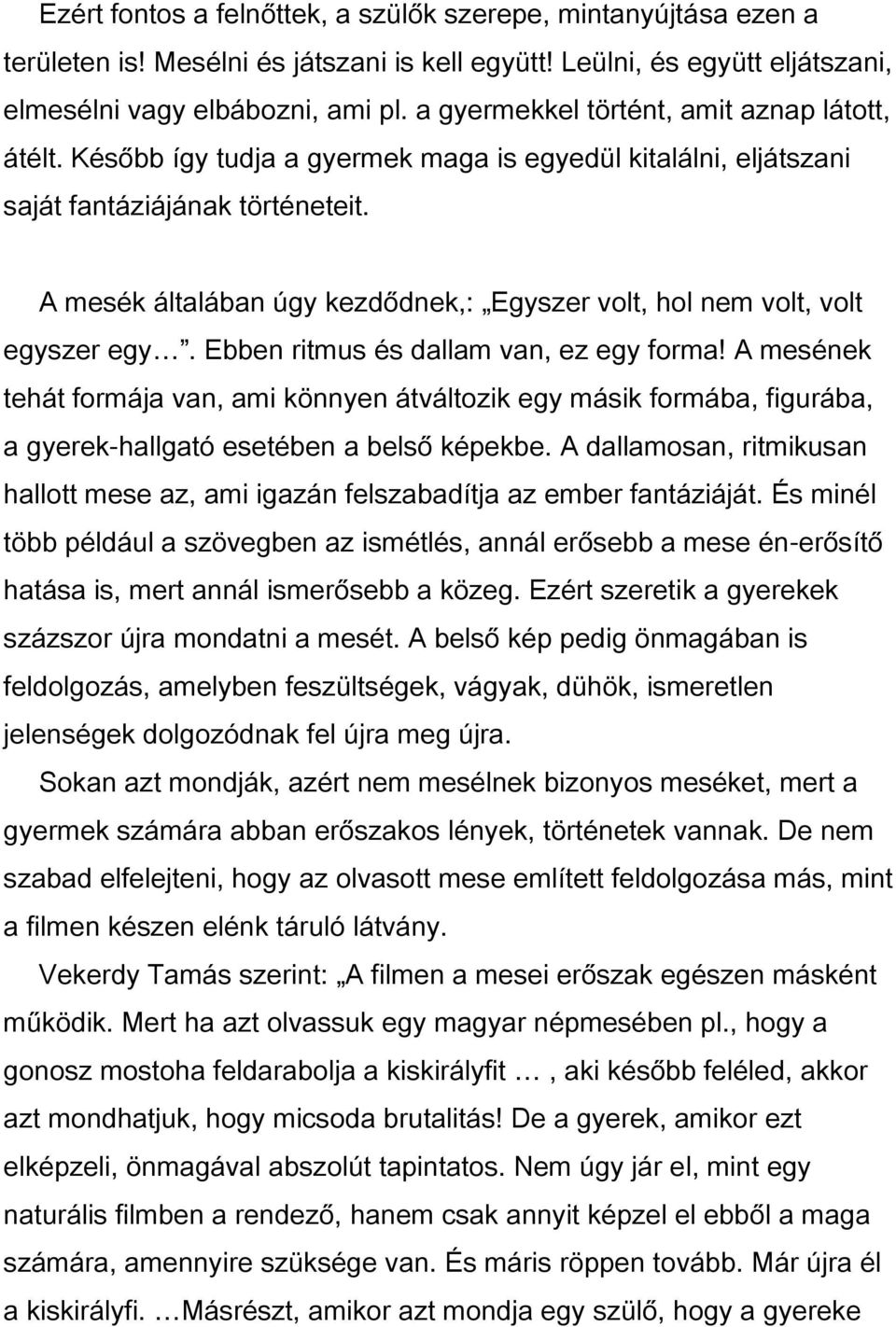 A mesék általában úgy kezdődnek,: Egyszer volt, hol nem volt, volt egyszer egy. Ebben ritmus és dallam van, ez egy forma!