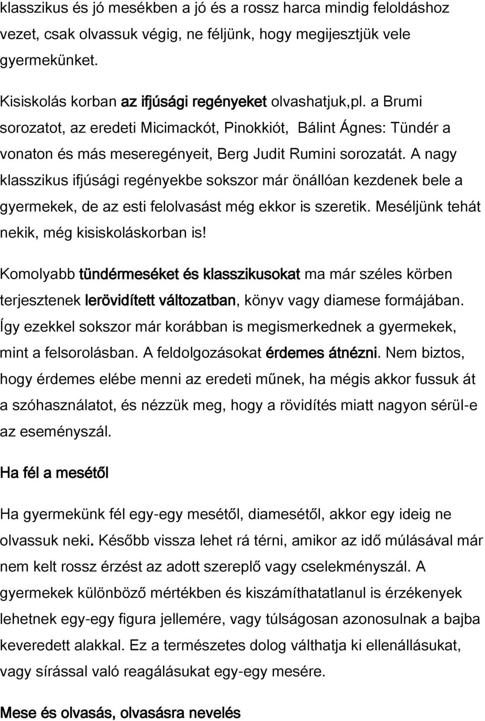 A nagy klasszikus ifjúsági regényekbe sokszor már önállóan kezdenek bele a gyermekek, de az esti felolvasást még ekkor is szeretik. Meséljünk tehát nekik, még kisiskoláskorban is!