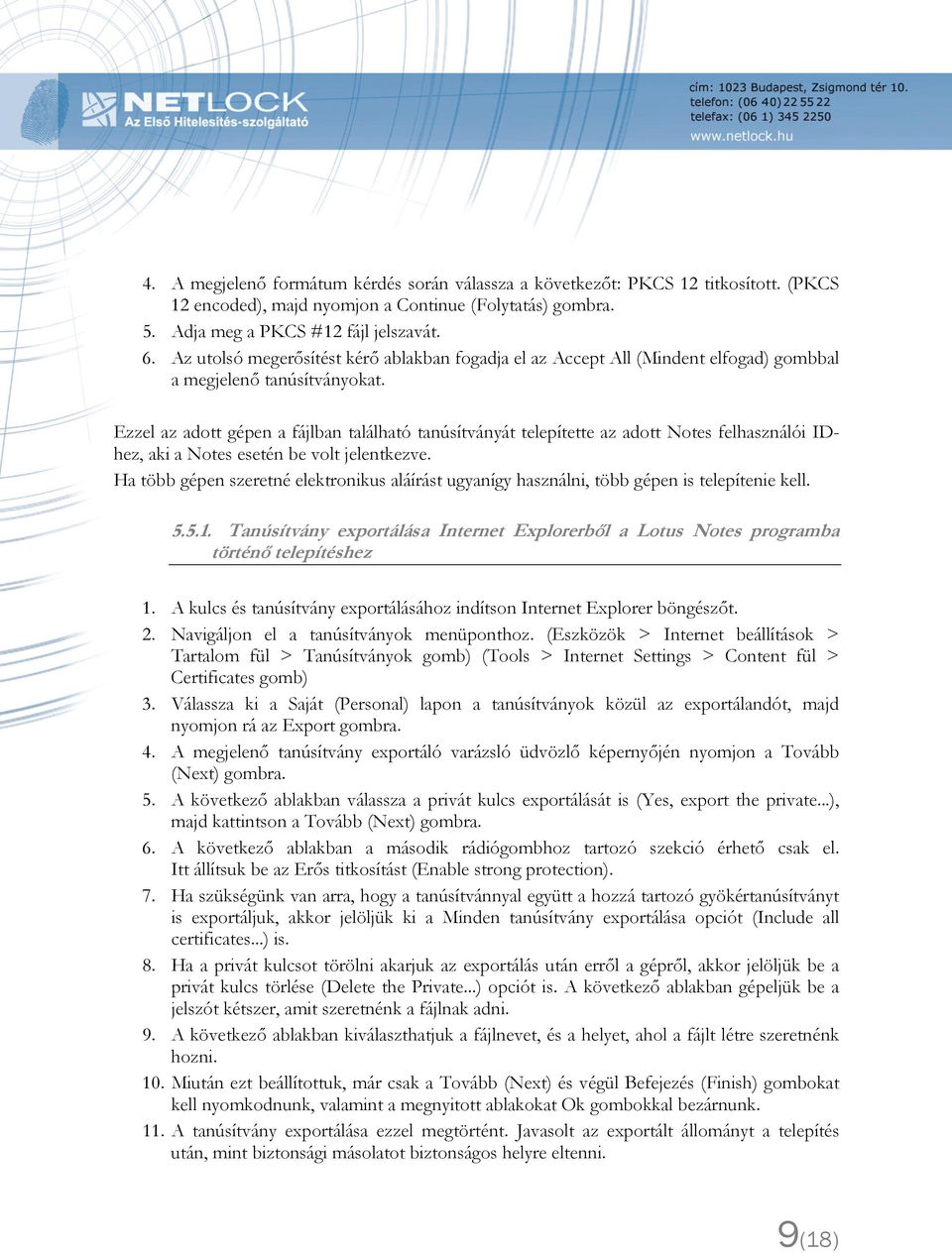 Ezzel az adott gépen a fájlban található tanúsítványát telepítette az adott Notes felhasználói IDhez, aki a Notes esetén be volt jelentkezve.